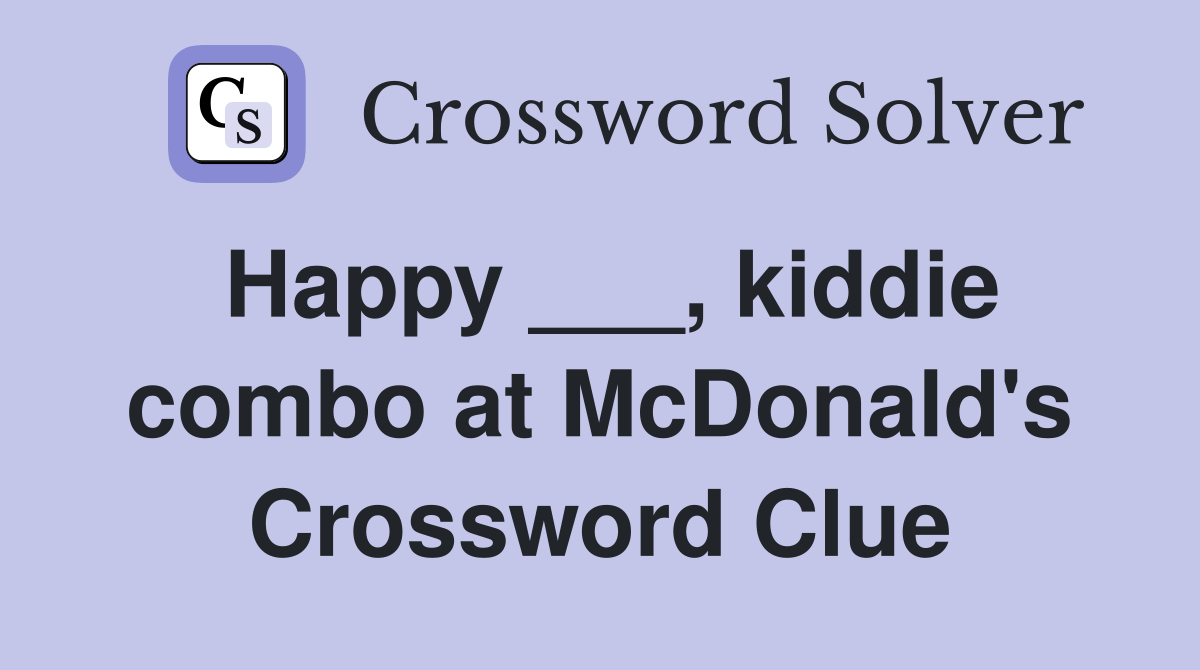 Happy ___, kiddie combo at McDonald's Crossword Clue Answers